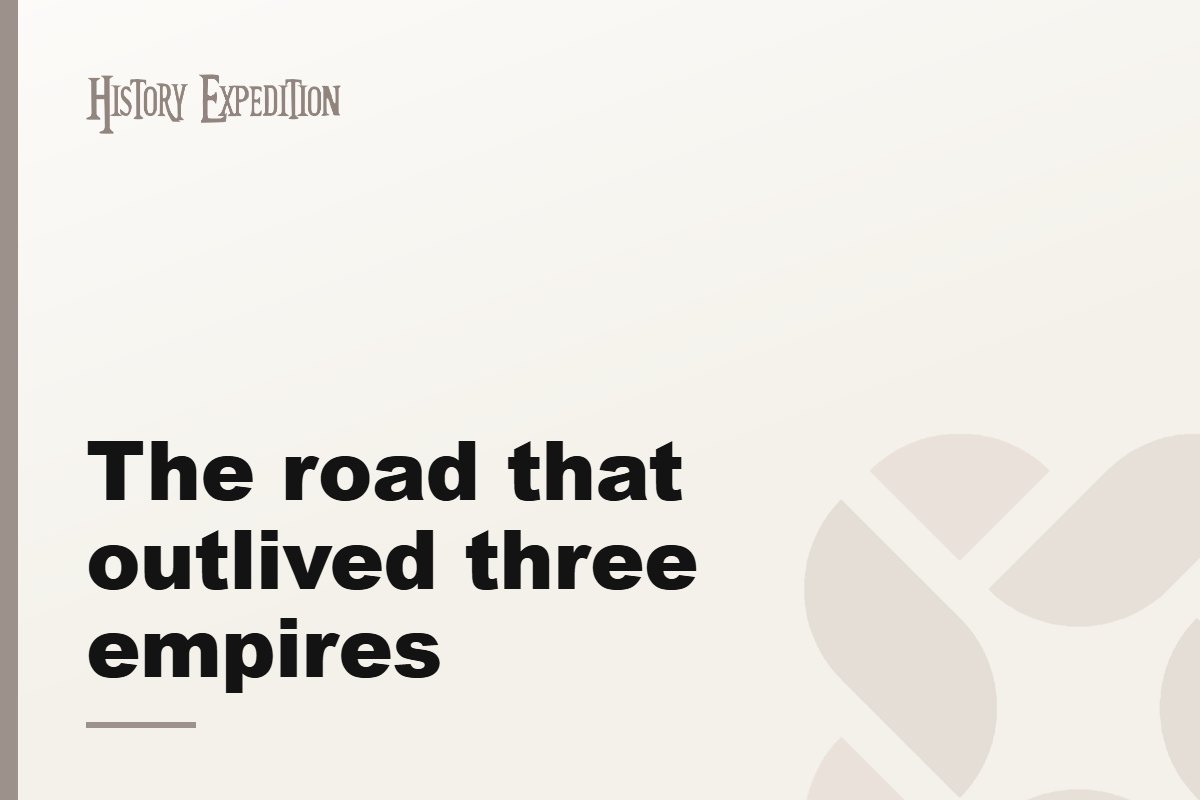 The road that outlived three empires